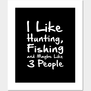 I Like Hunting Fishing And Maybe 3 Peopl Posters and Art